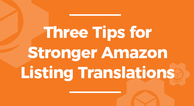 Orange background with text, "Three Tips for Stronger Amazon Listing Translations"