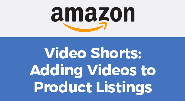 Blue background with text, "Amazon Video Shorts: Adding Videos to Product Listings"