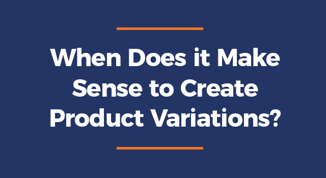 Blue background with text, "When Does it Make Sense to Create Product Variations?"