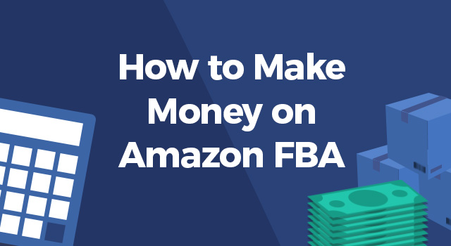 Calculator and stack of money with text, "How to make money on Amazon FBA"