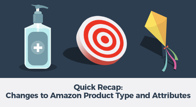 Illustrations of hand sanitizer, dartboard, and kite with text "Quick Recap: Changes to Amazon product type and attributes"